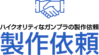 ハイクオリティなガンプラの製作依頼「製作依頼」